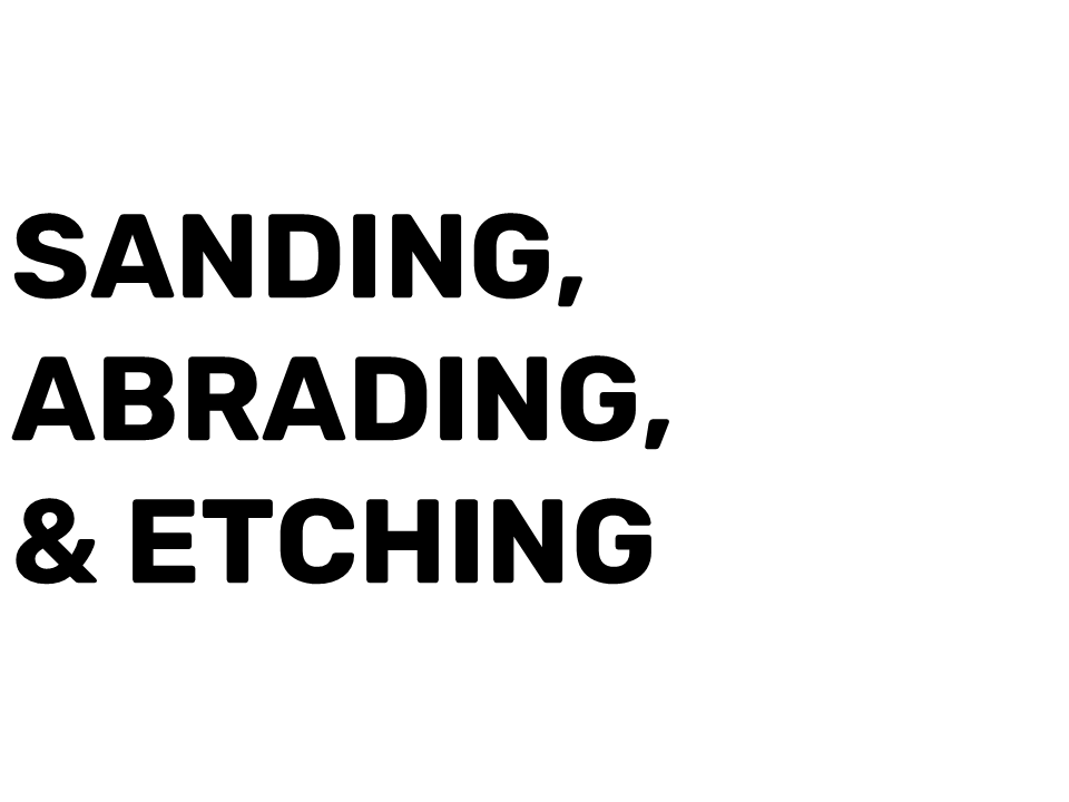Sanding, Abrading, & Etching
